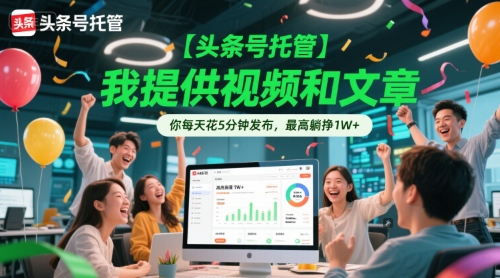 【头条号托管 】我提供视频和文章，你每天花5分钟发布，最高躺挣1W+【揭秘】-鑫梵淘