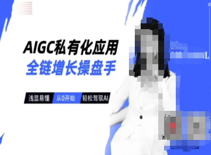 AIGC私有化应用全链增长操盘手，浅显易懂，从0开始轻松，驾驭AI-鑫梵淘