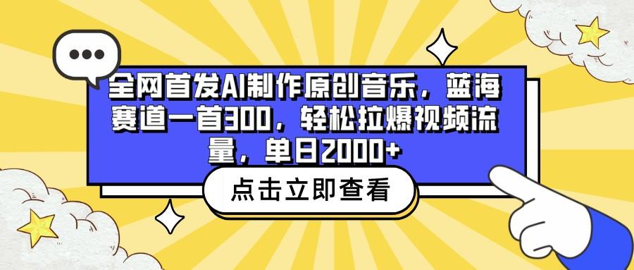 全网首发AI制作原创音乐，蓝海赛道一首300，轻松拉爆视频流量，单日2000+-鑫梵淘