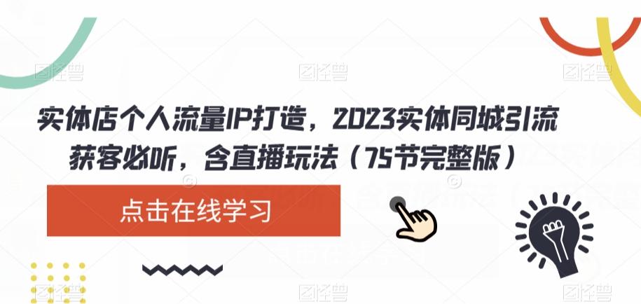 实体店个人流量IP打造，2023实体同城引流获客必听，含直播玩法（75节完整版）-鑫梵淘
