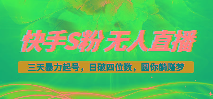 快手S粉无人直播教程，零粉三天暴力起号，日破四位数，小白可入-鑫梵淘