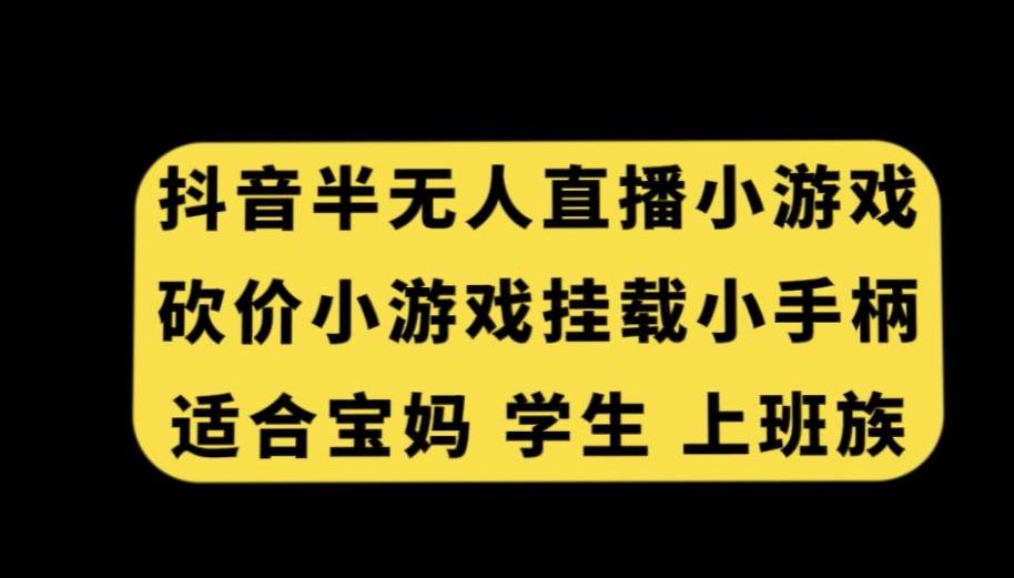 抖音半无人直播砍价小游戏，挂载游戏小手柄，适合宝妈学生上班族【揭秘】-鑫梵淘