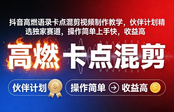 抖音高燃语录卡点混剪视频制作教学，伙伴计划精选独家赛道，操作简单上手快，收益高-鑫梵淘