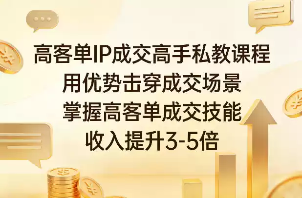 高客单IP成交高手私教课程，用优势击穿成交场景，掌握高客单成交技能，收入提升3-5倍-鑫梵淘
