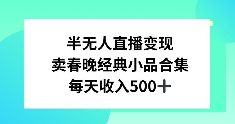 半无人直播变现，卖经典春晚小品合集，每天日入500+【揭秘】-鑫梵淘