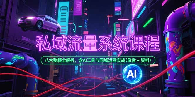 私域流量系统课程，八大秘籍全解析，含AI工具与同城运营实战(录音+资料-鑫梵淘