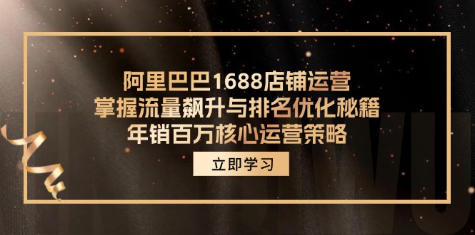 阿里巴巴1688店铺运营，掌握流量飙升与排名优化秘籍 年销百万核心运营策略-鑫梵淘