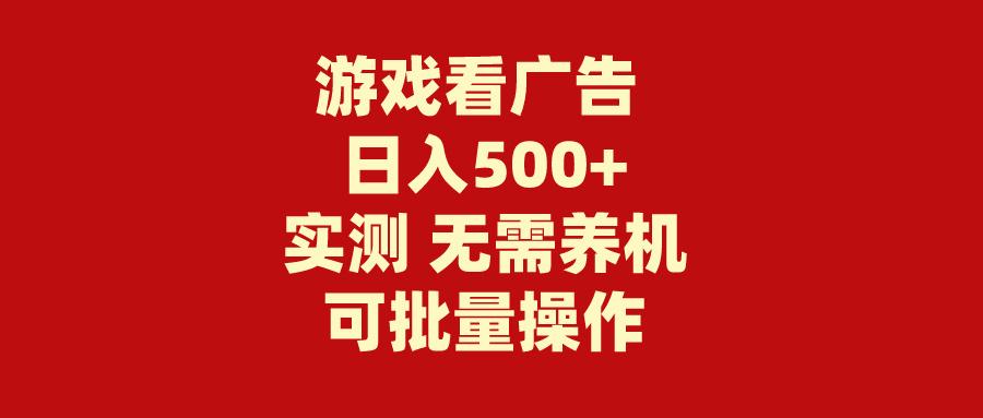 (9904期)游戏看广告 无需养机 操作简单 没有成本 日入500+-鑫梵淘