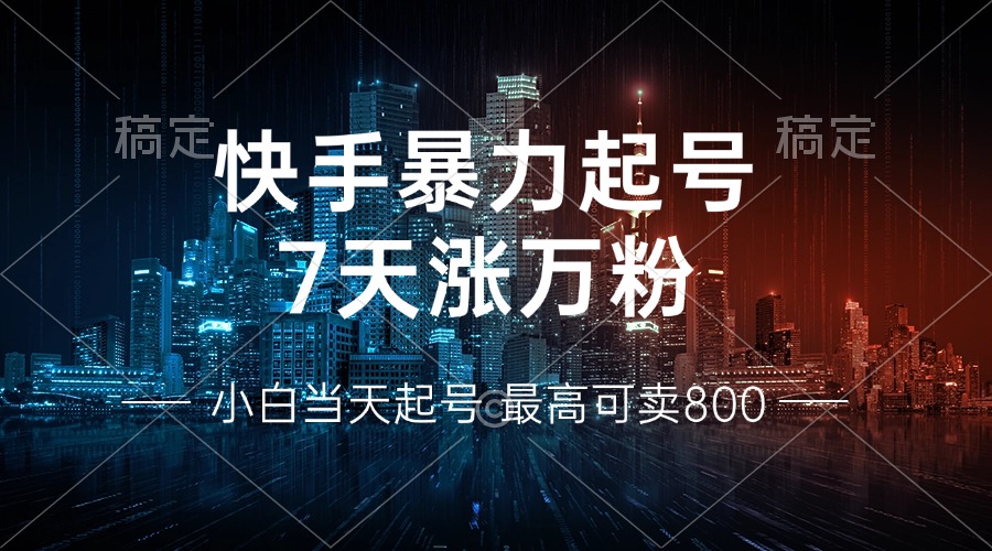 快手暴力起号，7天涨万粉，小白当天起号 多种变现方式，账号回收，单月...-鑫梵淘