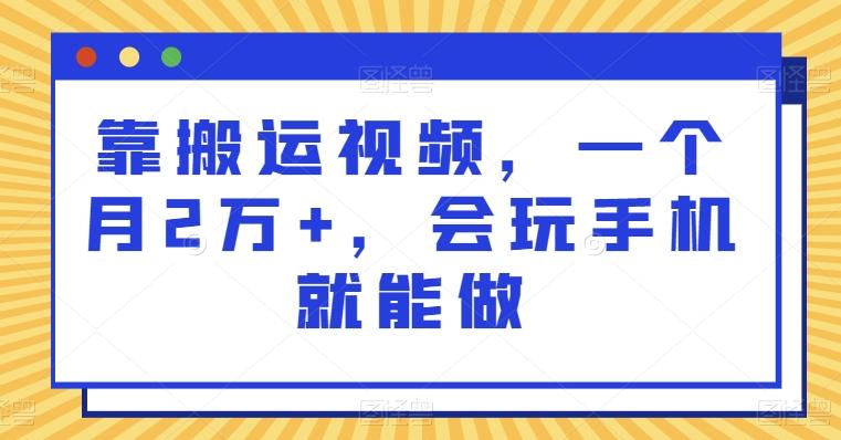 靠搬运视频，一个月2万+，会玩手机就能做-鑫梵淘
