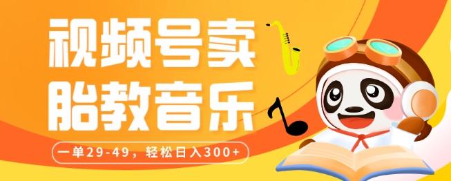 视频号卖胎教音乐，作品制作简单，一单29-49，轻松日入300-鑫梵淘