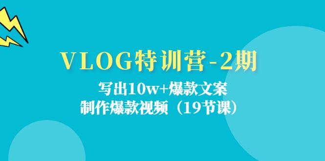 VLOG特训营-2期：写出10w+爆款文案，制作爆款视频(19节课-鑫梵淘