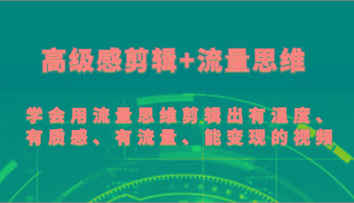 高级感剪辑+流量思维 学会用流量思维剪辑出有温度、有质感、有流量、能变现的视频-鑫梵淘