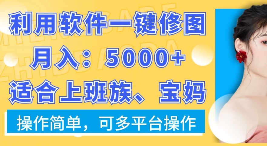 利用软件一键修图月入5000+，适合上班族、宝妈，操作简单，可多平台操作【揭秘】-鑫梵淘