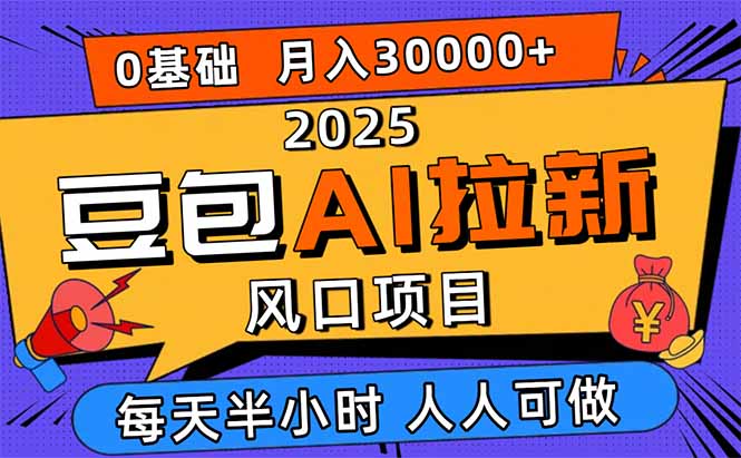 2025豆包AI拉新风口项目，0粉0基础月入3W+，新手小白轻松学会-鑫梵淘