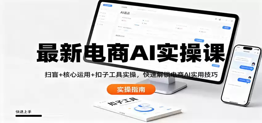 最新电商AI实操课：扫盲+核心运用+扣子工具实操，快速解锁电商AI实用技巧-鑫梵淘