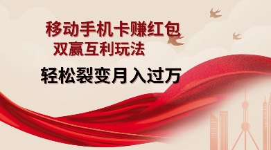 移动手机卡挣红包，双赢互利玩法，轻松裂变月入过W【仅揭秘】-鑫梵淘