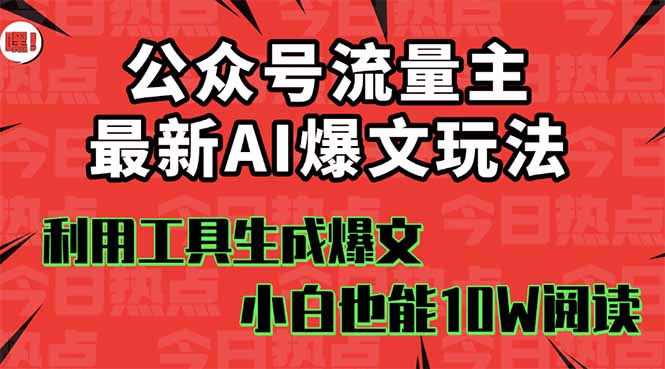 公众号流量主掘金新玩法，利用AI工具发布爆文，小白也能篇篇10W+文章，…-鑫梵淘