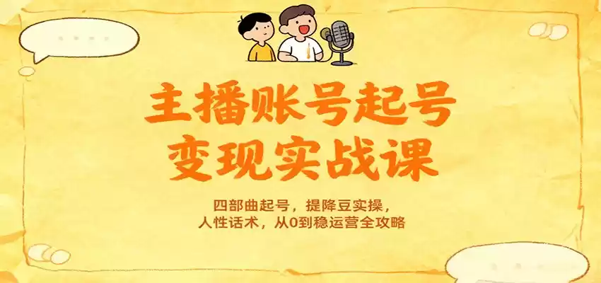 主播账号起号变现实战课，四部曲起号，提降豆实操，人性话术，从0到稳运营全攻略-鑫梵淘