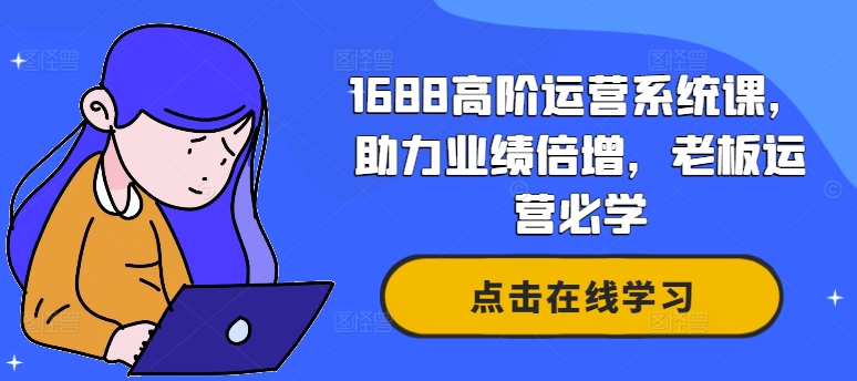1688高阶运营系统课，助力业绩倍增，老板运营必学-鑫梵淘