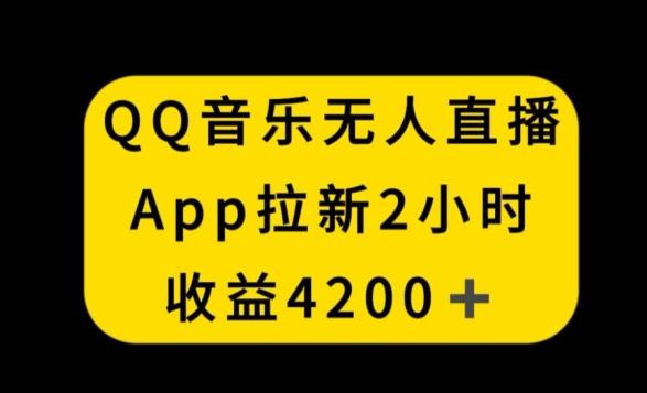 QQ音乐无人直播APP拉新，2小时收入4200，不封号新玩法【揭秘】-鑫梵淘