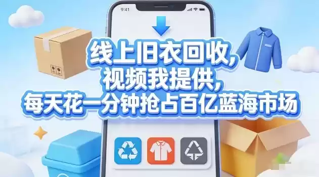 线上旧衣回收，视频我提供，每天花一分钟抢占百亿蓝海市场【揭秘】-鑫梵淘