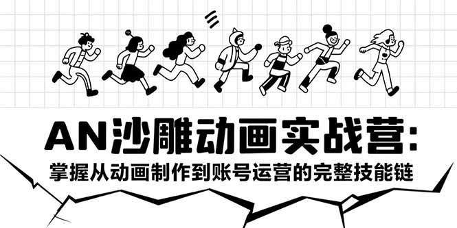 AN沙雕动画实战营：掌握从动画制作到账号运营的完整技能链-鑫梵淘