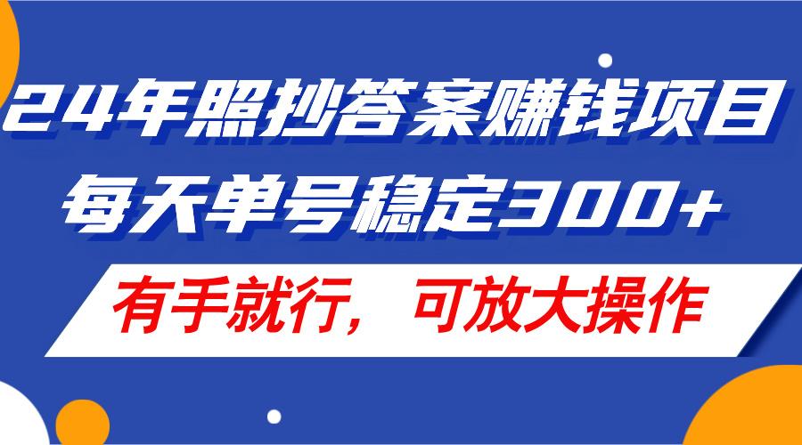 24年照抄答案赚钱项目，每天单号稳定300+，有手就行，可放大操作-鑫梵淘