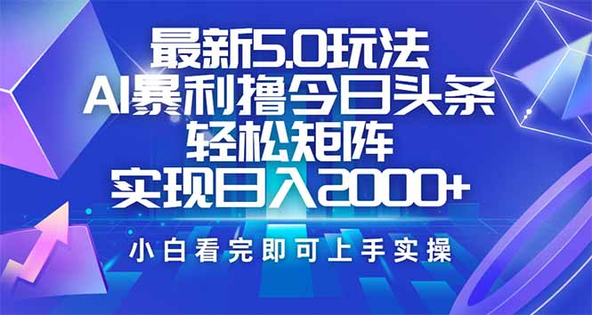 今日头条最新5.0玩法，思路简单，复制粘贴，轻松实现矩阵日入2000+-鑫梵淘