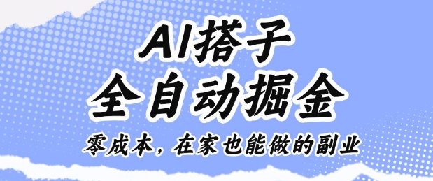 AI搭子全自动掘金零成本，在家也能做的副业【揭秘】-鑫梵淘