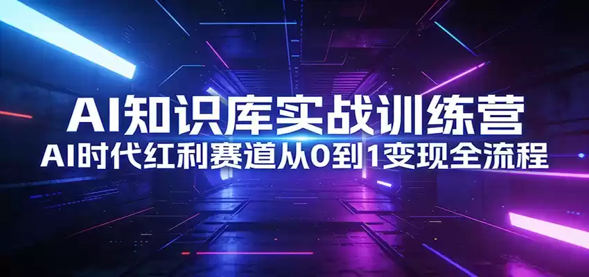 AI知识库实战训练营：AI时代红利赛道从0到1变现全流程-鑫梵淘