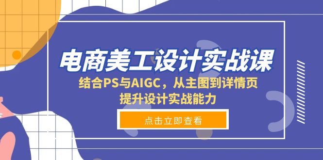电商美工设计实战课，结合PS与AIGC，从主图到详情页，提升设计实战能力-鑫梵淘