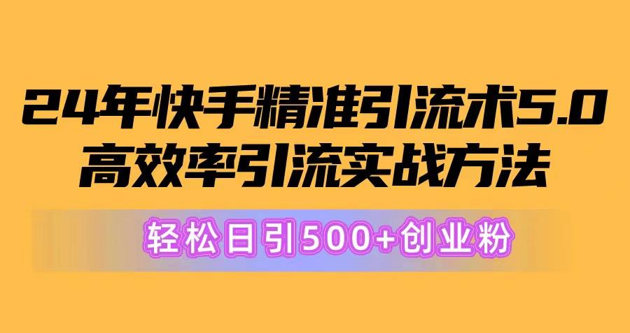 24年快手精准引流术5.0，高效率引流实战方法，轻松日引500+创业粉-鑫梵淘