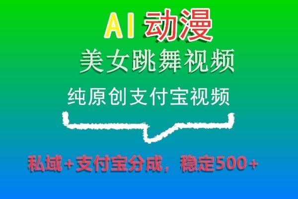 AI动漫美女跳舞视频，纯原创支付宝视频，私域+支付宝分成，稳定500+-鑫梵淘