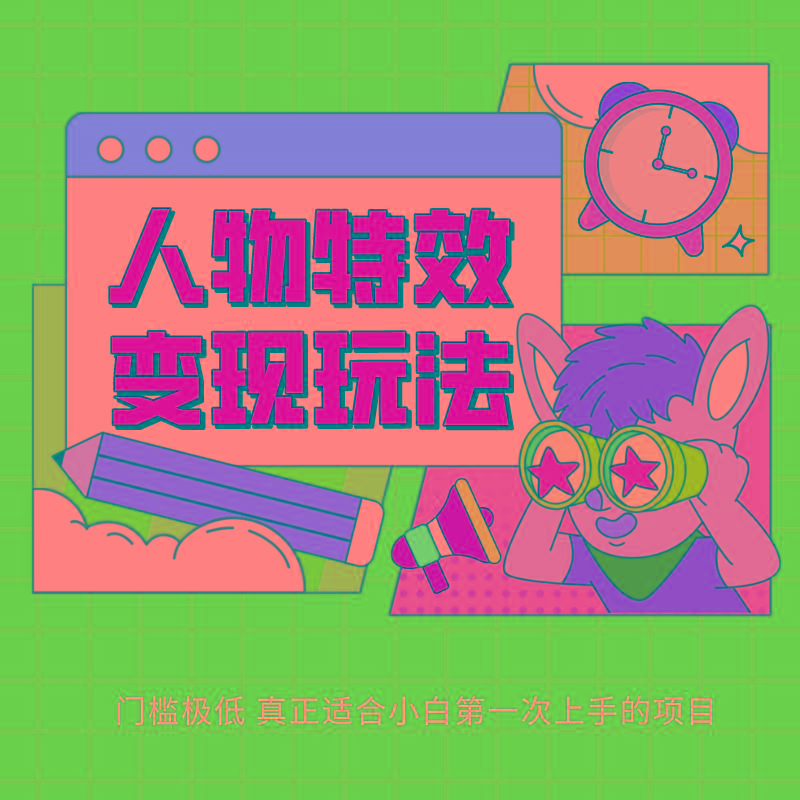 人物特效变现玩法，上手门槛极低，适合互联网小白们上手操作的第一个互联网项目-鑫梵淘