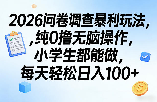 2026问卷调查暴利玩法，纯0撸无脑操作，小学生都能做，每天轻松日入100+【揭秘】-鑫梵淘