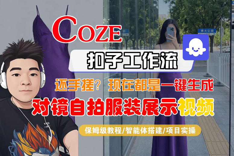 Coze智能体工作流一键生成“对镜自拍服装展示“短视频，全流程保姆级教学-鑫梵淘