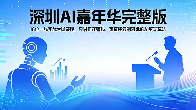 2026深圳AI嘉年华完整版：16位一线实战大咖亲授，只讲正在赚钱、可直接复制落地的AI变现玩法-鑫梵淘
