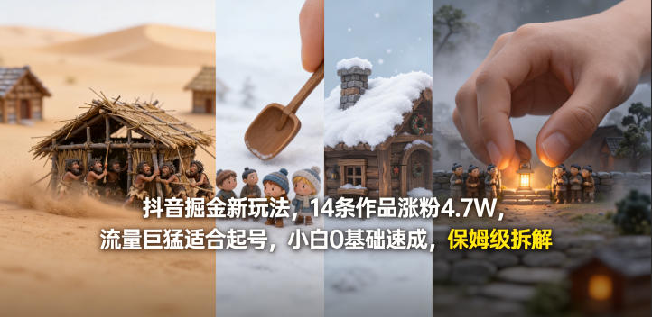 抖音掘金新玩法，14条作品涨粉4.7W，流量巨猛适合起号，小白0基础速成，保姆级拆解-鑫梵淘