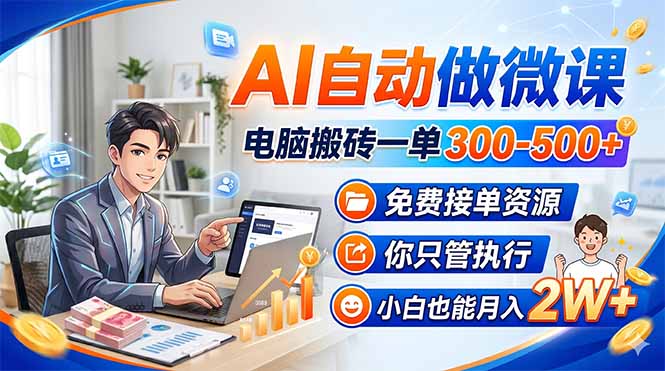 AI自动做微课，电脑搬砖一单300-500+，免费接单资源，你只管执行，小白也能月入2W+-鑫梵淘