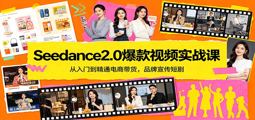 Seedance2.0爆款视频实战课：从入门到精通电商带货，品牌宣传短剧-鑫梵淘