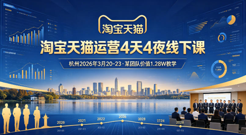 淘宝天猫运营4天4夜杭州2026年3月20-23线下课，某团队价值1.28W的教学-鑫梵淘