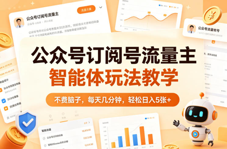 公众号订阅号流量主智能体玩法教学，不费脑子，每天几分钟，轻松日入5张+-鑫梵淘