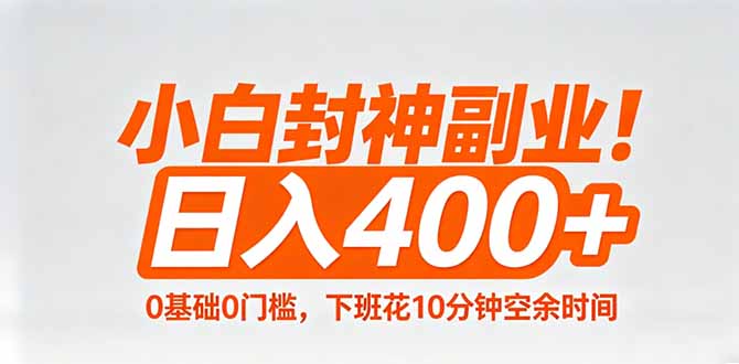 小白封神副业！0基础0门槛，下班花10分钟空余时间，日入400+,简单粗暴！-鑫梵淘