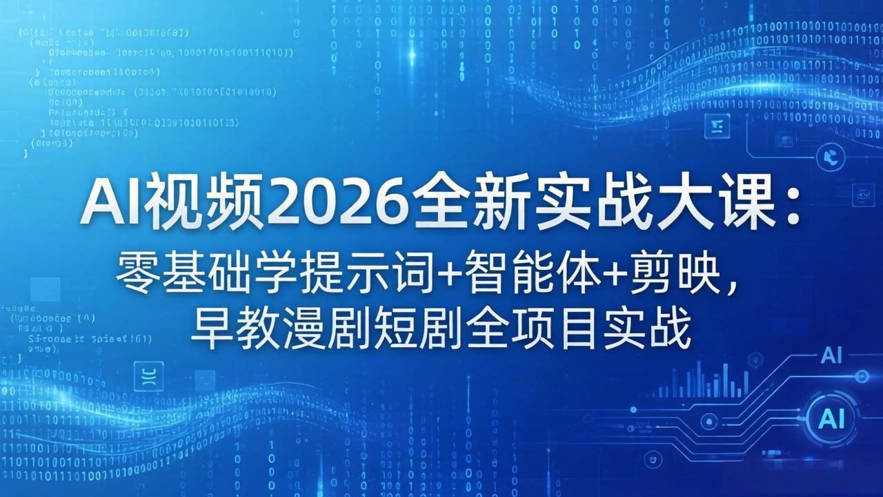 AI视频2026全新实战大课：零基础学提示词+智能体+剪映，早教漫剧短剧全项目实战-鑫梵淘