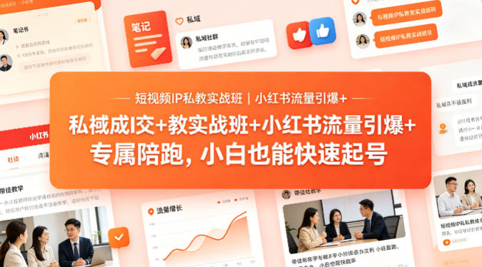 短视频IP私教实战班｜小红书流量引爆+私域成交+带徒盈利，专属陪跑，小白也能快速起号-鑫梵淘