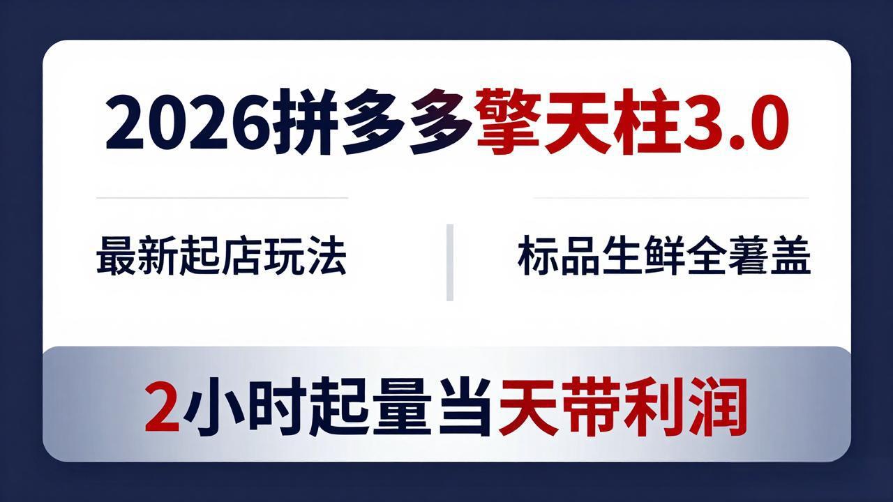 2026拼多多擎天柱 3.0-更新4月20：最新起店玩法，标品生鲜全覆盖，2小时起量当天带利润-鑫梵淘
