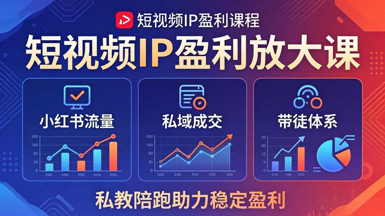 短视频IP盈利放大课：小红书流量+私域成交+带徒体系，私教陪跑助力稳定盈利-鑫梵淘