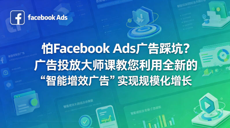 怕Facebook Ads广告踩坑？广告投放大师课教您利用全新的“智能增效广告”实现规模化增长【原创双语字幕】-鑫梵淘