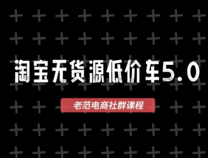 淘宝无货源价车5.0，​2026最新VIP淘宝无货源课程，1688代发，蓝海选品，零成本创业首选(更新26年4月24日)-鑫梵淘